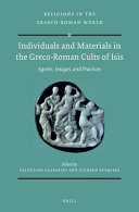 Individuals and materials in the Greco-Roman cults of Isis : agents, images, and practices /