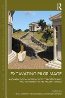 Excavating pilgrimage : archaeological approaches to sacred travel and movement in the ancient world /