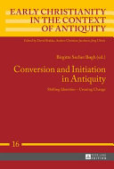 Conversion and initiation in antiquity : shifting identities, creating change /