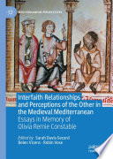 Interfaith relationships and perceptions of the other in the medieval Mediterranean : essays in memory of Olivia Remie Constable /