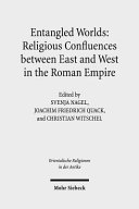 Entangled worlds: religious confluences between East and West in the Roman Empire : the cults of Isis, Mithras, and Jupiter Dolichenus /