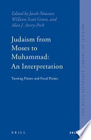 Judaism from Moses to Muhammad : an interpretation : turning points and focal points /