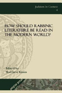 How should rabbinic literature be read in the modern world? /