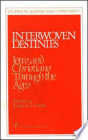 Interwoven destinies : Jews and Christians through the ages /