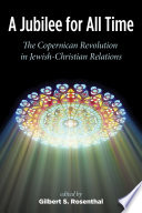 A jubilee for all time : the Copernican revolution in Jewish-Christian relations /