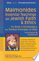 Maimonides : essential teachings on Jewish faith and ethics : the Book of Knowledge and the Thirteen Principles of Faith : selections annotated and explained /