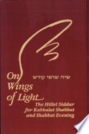On wings of light = Śiaḥ śarfe ḳodesh : the Hillel siddur for Kabbalat Shabbat and Shabbat evening /