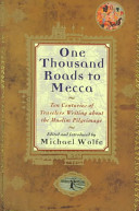 One thousand roads to Mecca : ten centuries of travelers writing about the Muslim pilgrimage /