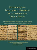 Materials for the intellectual history of Imami Shi'ism in the Safavid period : a facsimile edition of MS New York Public Library, Arabic Manuscripts Collections, volume 51985a /