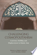 Challenging cosmopolitanism : coercion, mobility and displacement in Islamic Asia /