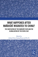 What happened after Mañjusri migrated to China? : the sinification of the Mañjusri faith and the globalization of the Wutai cult /