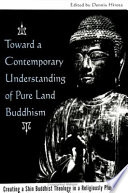 Toward a contemporary understanding of Pure Land Buddhism : creating a Shin Buddhist theology in a religiously plural world /