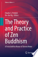 The theory and practice of Zen Buddhism : a festschrift in honor of Steven Heine /