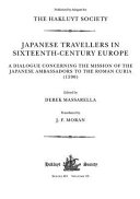 Japanese travellers in sixteenth-century Europe : a dialogue concerning the mission of the Japanese ambassadors to the Roman Curia (1590) /
