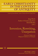 Invention, rewriting, usurpation : discursive fights over religious traditions in Antiquity /