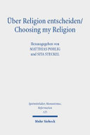 Über Religion entscheiden : religiöse Optionen und Alternativen im mittelalterlichen und frühneuzeitlichen Christentum = Choosing my religion : religious options and alternatives in Medieval and Early modern Christianity /