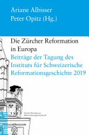 Die Zürcher Reformation in Europa : Beiträge der Tagung des Instituts für Schweizerische Reformationsgeschichte 6.-8. Februar 2019 in Zürich /