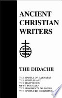 The Didache ; the Epistle of Barnabas ; the Epistles and martyrdom of St. Polycarp ; the fragments of Papias ; the Epistle of Diognitus /