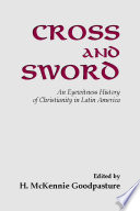 Cross and sword : an eyewitness history of Christianity in Latin America /
