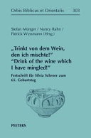 "Trinkt von dem Wein, den ich mischte!" = "Drink of the wine which I have mingled!" : Festschrift für Silvia Schroer zum 65. Geburtstag /