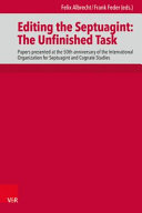 Editing the Septuagint : the unfinished task : papers presented at the 50th anniversary of the International Organization for Septuagint and Cognate Studies, Denver 2018 /