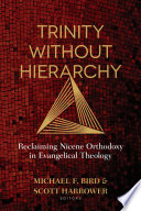 Trinity without hierarchy : reclaiming Nicene orthodoxy in evangelical theology/