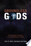 Groundless gods : the theological prospects of post-metaphysical thought /