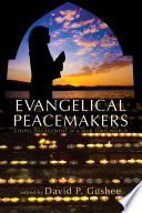 Evangelical peacemakers : Gospel engagement in a war-torn world /