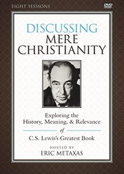 Discussing Mere Christianity exploring the history, meaning, and relevance of C.S. Lewis's greatest book /