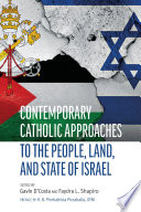 Contemporary Catholic approaches to the people, land, and state of Israel /