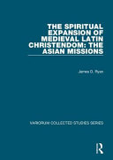 The spiritual expansion of medieval Latin Christendom : the Asia missions /