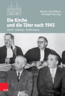 Die Kirche und die Täter nach 1945 : Schuld - Seelsorge - Rechtfertigung /