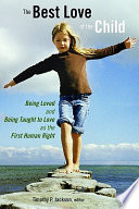 The best love of the child : being loved and being taught to love as the first human right /