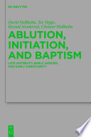 Ablution, initiation, and baptism : late antiquity, early Judaism, and early Christianity = Waschungen, Initiation und Taufe : Spätantike, frühes Judentum und frühes Christentum /