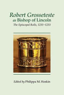 Robert Grosseteste as Bishop of Lincoln : the episcopal rolls, 1235-1253 /