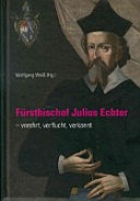 Fürstbischof Julius Echter ([gestorben] 1617) - verehrt, verflucht, verkannt : Aspekte seines Lebens und Wirkens anlässlich des 400. Todestages /
