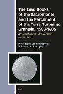The Lead books of the Sacromonte ; and the Parchment of the Torre Turpiana : Granada, 1588-1606 /