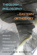 THEOLOGY AND PHILOSOPHY IN EASTERN ORTHODOXY : essays on orthodox christianity and contemporary thought.