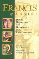 Francis of Assisi : history, hagiography, and hermeneutics in the early documents /