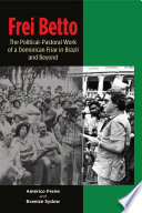 Frei Betto : the Political-Pastoral Work of a Dominican Friar in Brazil and Beyond /