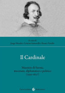Il cardinale : Maurizio di Savoia, mecenate, diplomatico e politico (1593-1657) /