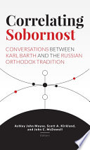 Correlating sobornost : conversations between Karl Barth and the Russian Orthodox tradition /