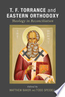 T.F. Torrance and eastern Orthodoxy : theology in reconciliation /