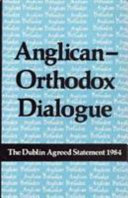 Anglican-Orthodox dialogue : the Dublin agreed statement, 1984.