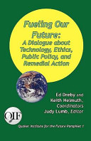 Fueling our future : a dialogue about technology, ethics, public policy, and remedial action /