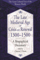 The late medieval age of crisis and renewal, 1300-1500 : a biographical dictionary /