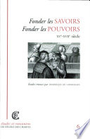 Fonder les savoirs, fonder les pouvoirs : XVe-XVIIe siècle : actes de la journée d'étude organisée par l'Ecole nationale des chartes, Paris, 8 avril 1999 /