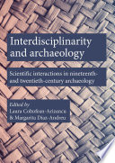 Interdisciplinarity and archaeology : scientific interactions in nineteenth- and twentieth-century archaeology /