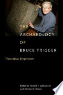 The archaeology of Bruce Trigger : theoretical empiricism /