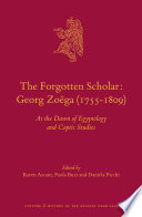 The forgotten scholar : Georg Zoëga (1755-1809) : at the dawn of Egyptology and Coptic studies /